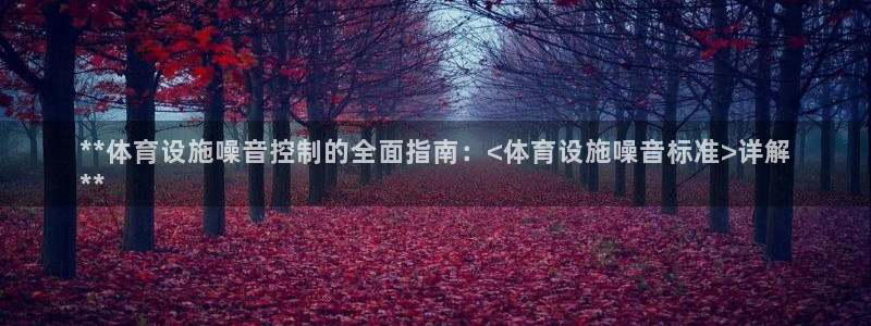 意昂3娱乐网站：**体育设施噪音控制的全面指南：<体