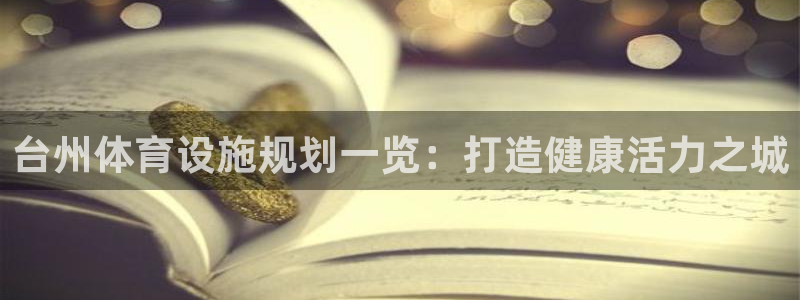 意昂体育3平台APP：台州体育设施规划一览：打造健康