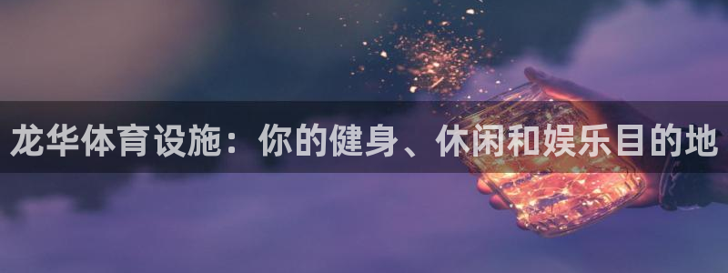 意昂3集团E.ON：龙华体育设施：你的健身、休闲和娱