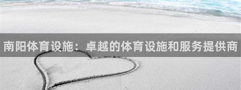 意昂体育3平台假的吗是真的吗：南阳体育设施：卓越的体