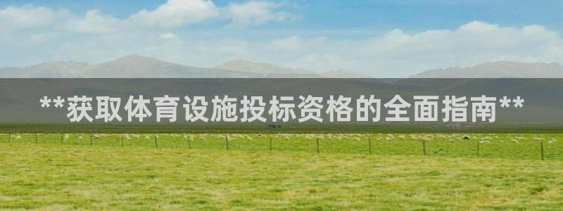 意昂3娱乐首页网站大全：**获取体育设施投标资格的全