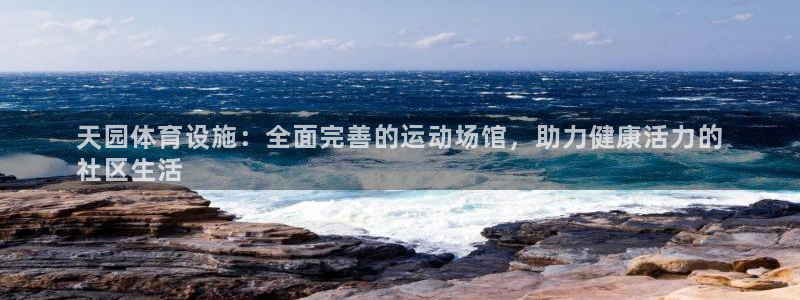 意昂体育3平台注册要钱吗：天园体育设施：全面完善的运