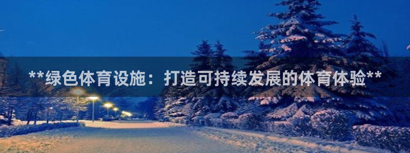 意昂3神州：**绿色体育设施：打造可持续发展的体育体