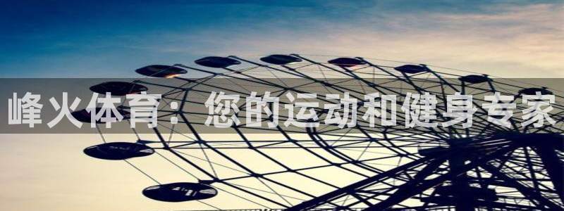 意昂3科技：峰火体育：您的运动和健身专家