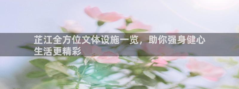 意昂3开户：芷江全方位文体设施一览，助你强身健心
生