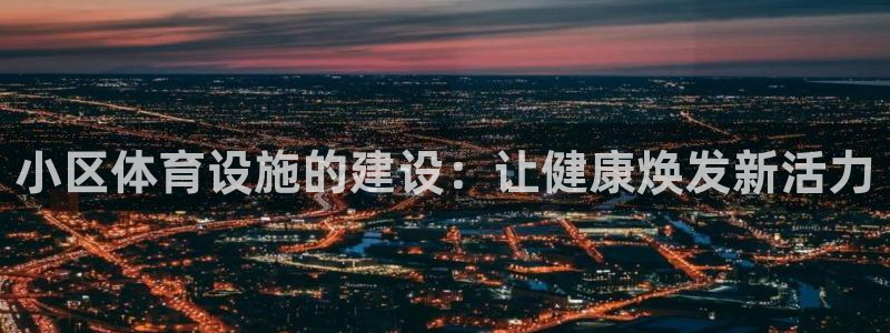 意昂体育3平台注册流程视频：小区体育设施的建设：让健