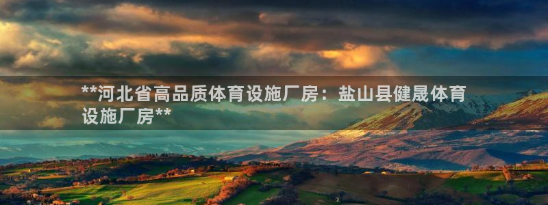 意昂平台体育：**河北省高品质体育设施厂房：盐山县健