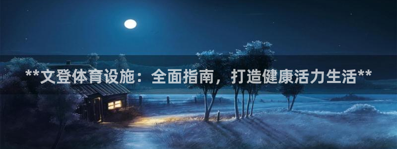 意昂3娱乐：**文登体育设施：全面指南，打造健康活力