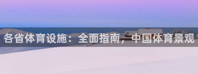 意昂体育3联系电话：各省体育设施：全面指南，中国体育