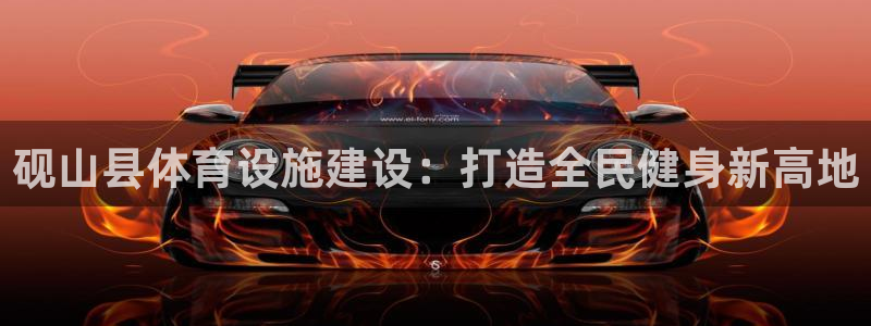 意昂体育3平台注册流程图：砚山县体育设施建设：打造全