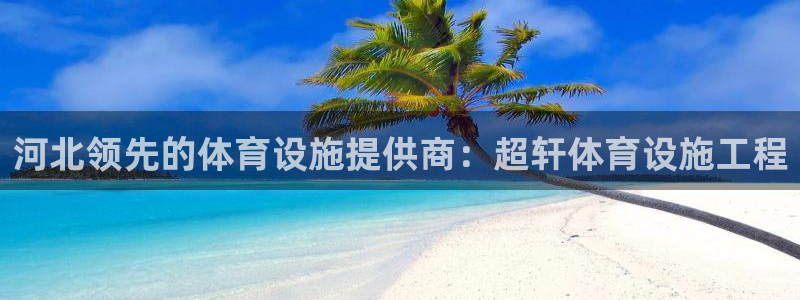 意昂3娱乐是那个系列的台子：河北领先的体育设施提供商