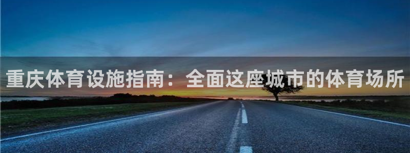 意昂3科技：重庆体育设施指南：全面这座城市的体育场所
