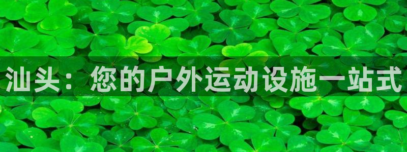 意昂3神州：汕头：您的户外运动设施一站式