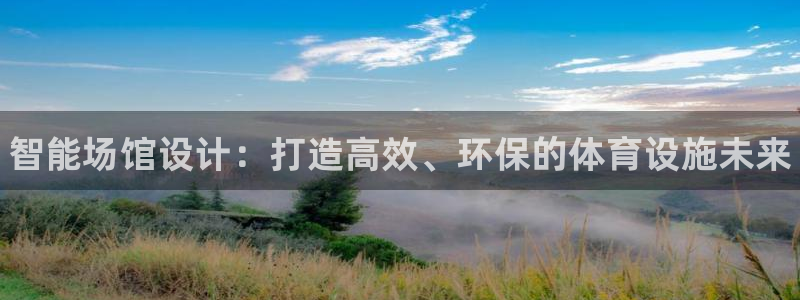 意昂体育3平台APP：智能场馆设计：打造高效、环保的